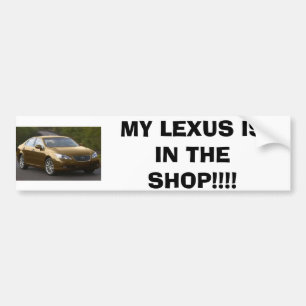 LEXUS, MY LEXUS IS IN THE SHOP!!!! BUMPER STICKER