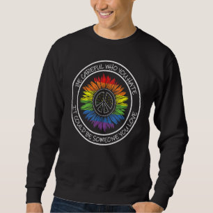 Lgbt Be Careful Who You Hate It Could Be Someone Y Sweatshirt
