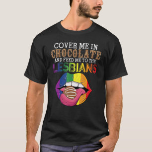 LGBT Cover Me In Chocolate And Feed Me To The Lesb T-Shirt