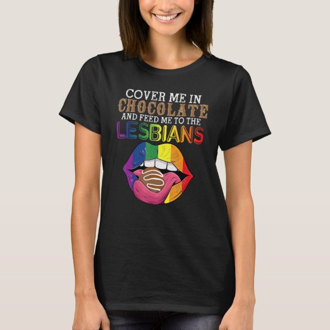 LGBT Cover Me In Chocolate And Feed Me To The Lesb T-Shirt (Front)