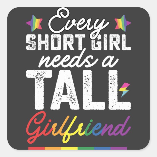 LGBT Every Short Girl Needs A Tall Girlfriend Square Sticker (Front)
