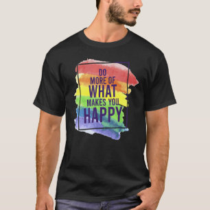 LGBT Gay Do more of happiness quotes 1 T-Shirt