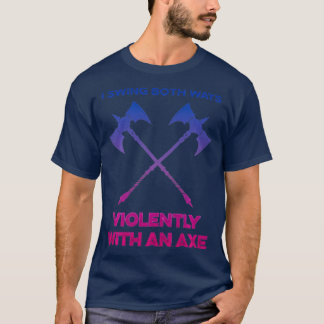 LGBT I Swing Both Ways Violently With An Axe LGBT T-Shirt