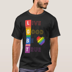 Lgbt Live Good Be True For Men Women Adults Teens T-Shirt