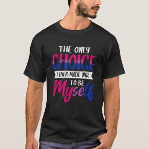 Lgbt Only Choice Was To Be Myself Support Bisexual T-Shirt