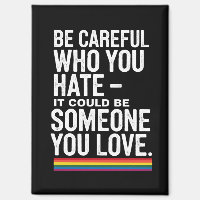 LGBT Pride Be Careful Who You Hate Funny Quote