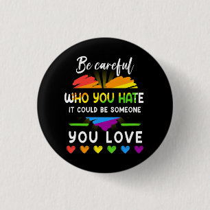 Lgbt Pride Be Careful Who You Hate It Could Be Som 1 Inch Round Button