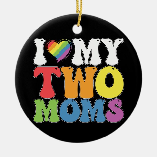 LGBT Pride I Love My Two Moms Gay Lesbian Support Ceramic Ornament (Front)