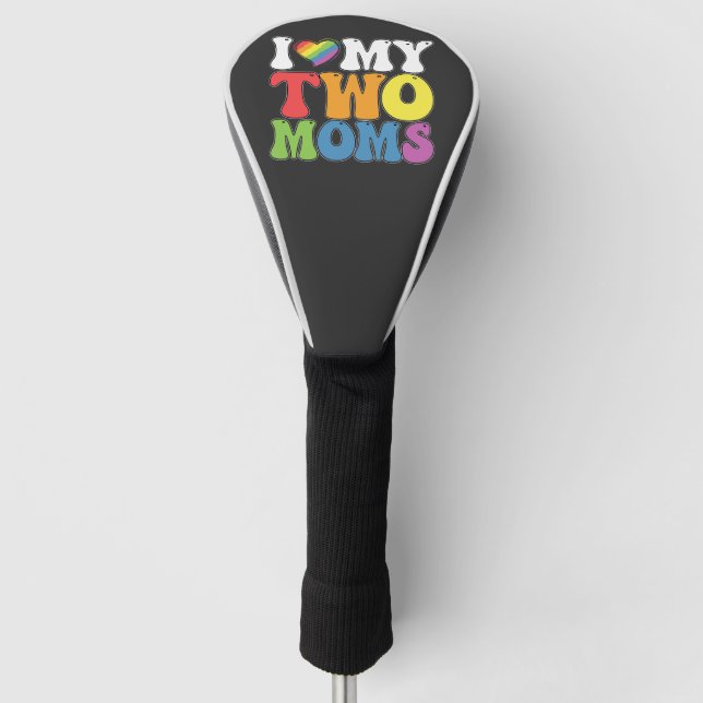 LGBT Pride I Love My Two Moms Gay Lesbian Support Golf Head Cover (Front)