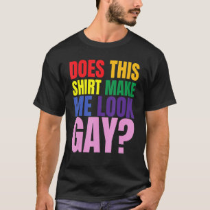 Lgbt Pride Month Does This Make Me Look Gay 2 T-Shirt