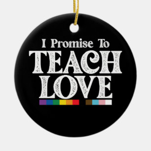 LGBT Pride Teacher I Promise To Teach Love Gay Ceramic Ornament