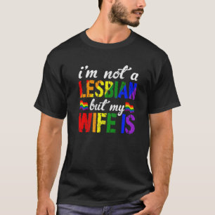 Lgbt Rainbow Cute I'm Not A Lesbian But My Wife Is T-Shirt
