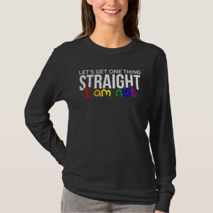 Lgbt Rainbow Pride Lets Get One Thing Straight Im  T-Shirt