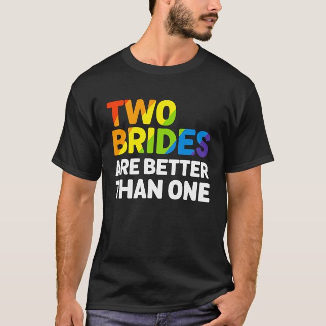 LGBT Two Brides Are Better Than One Lesbian Weddin T-Shirt (Front)