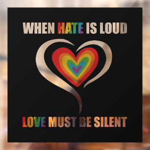 LGBT When Hate is Loud Love Must Be Silent Window Cling