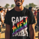 LGBTQ gay pride can't even think straight rainbow T-Shirt<br><div class="desc">A beautiful and colourful t-shirt featuring a self-ironic LGBTQ pride quote in white and rainbow colours,  that reads "Can't even think straight". With this fun gay pride awareness T-shirt,  you can show the world that you are a proud LGBTQ community member.</div>