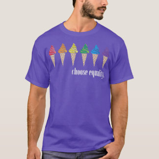LGBTQ Pride Month Parade I Ice Cream I Choose Equa T-Shirt