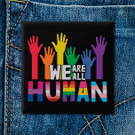 LGBTQ pride We are all human rainbow hands 2 Inch Square Button<br><div class="desc">Spread some equality and show the world that you are a proud LGBTQ community member or that you support the LGBT community with this colourful gay pride awareness button that features an illustration of rainbow-coloured hands with the quote "We are all human".</div>