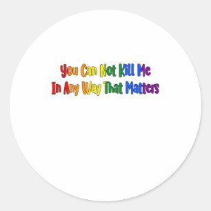 Lgbtqia Pride - You Can Not Kill Me In Any Way Tha Classic Round Sticker