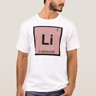 Li - Liverwurst Chemistry Periodic Table Symbol T-Shirt
