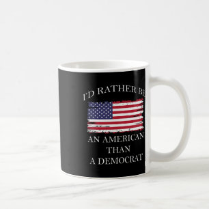 Liberal I&#';d Rather Be An American Than A Democr Coffee Mug