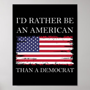Liberal I&#';d Rather Be An American Than A Democr Poster