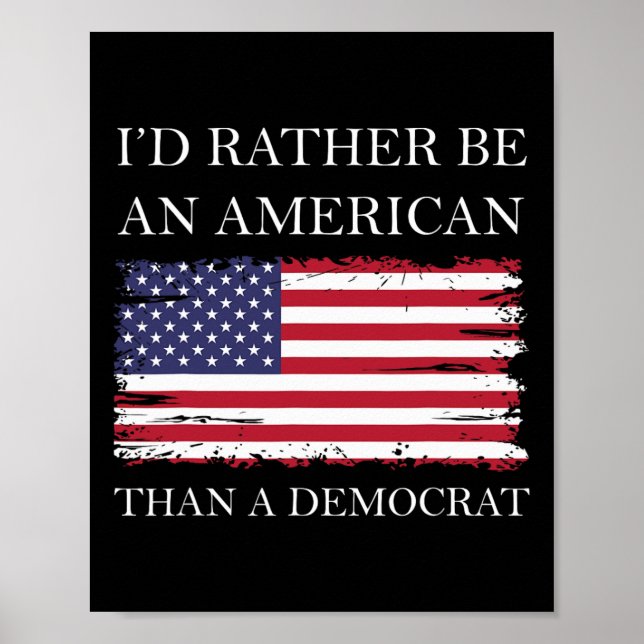 Liberal I&#';d Rather Be An American Than A Democr Poster (Front)