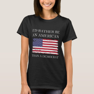 Liberal I&#';d Rather Be An American Than A Democr T-Shirt