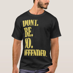 Liberal Political Snowflake Dont Be So Offended T-Shirt