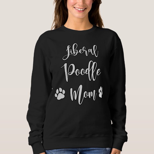 Liberal Poodle Mom Sweatshirt (Front)