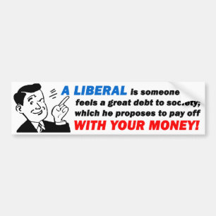 Liberal: Someone With Your Money! Bumper Sticker