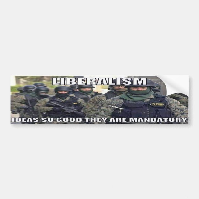 Liberalism, Ideas so good they are manditory. Bumper Sticker (Front)