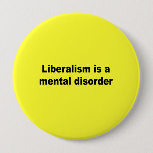 Liberalism is a mental disorder 4 inch round button