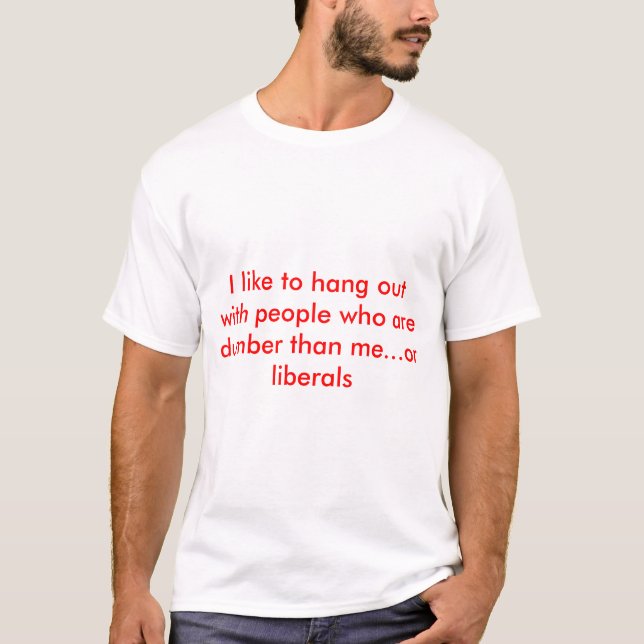 Liberals are dumb T-Shirt (Front)