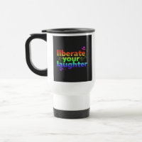 "Liberate Your Laughter" Travel Coffee Mug.