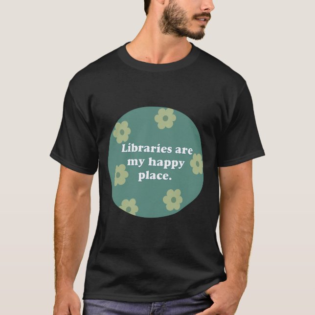 Libraries Are My Happy Place Green  T-Shirt (Front)