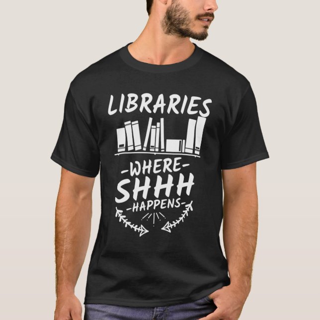 Libraries Where Shhh Happens   Book T-Shirt (Front)