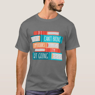 Library If I Cannot bring my Books I am Not Going  T-Shirt