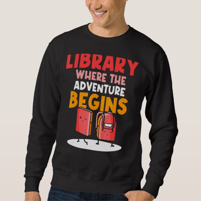 Library Where The Adventure Begins  Books Libraria Sweatshirt (Front)