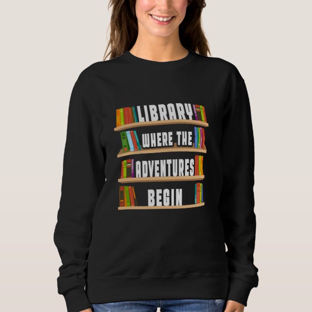 Library Where The Adventures Begin Sweatshirt (Front)