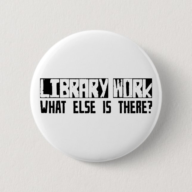 Library Work What Else Is There? 2 Inch Round Button (Front)