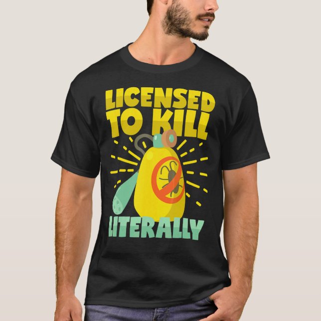 Licensed To Kill Literally Pest Control Exterminat T-Shirt (Front)
