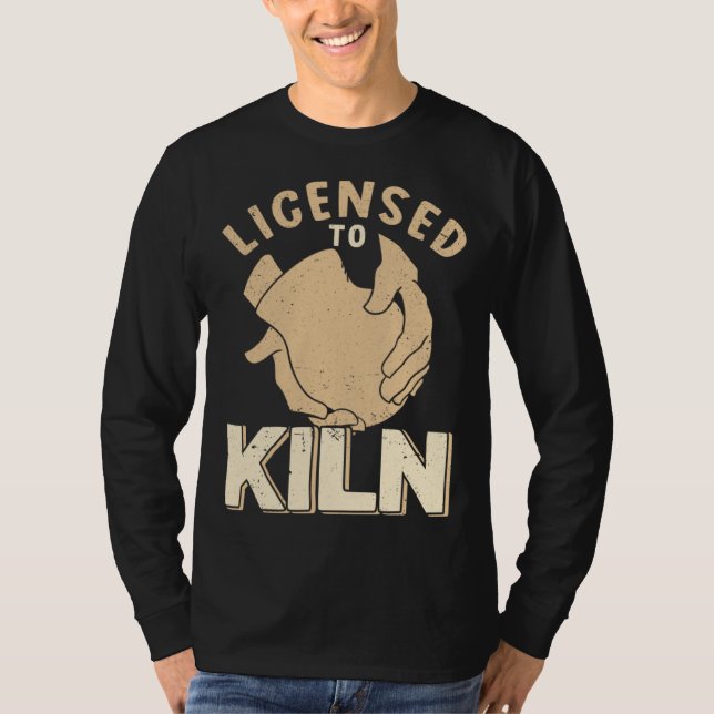 Licensed To Kiln Ceramicist Pottery Clay Kiln Pot T-Shirt (Front)