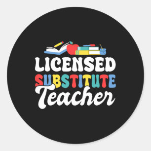 Licensed To Substitute Sub Teacher Classic Round Sticker