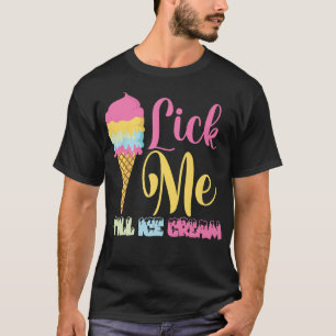 Lick Me Till Ice Cream, Funny Ice Cream, I Love Ic T-Shirt