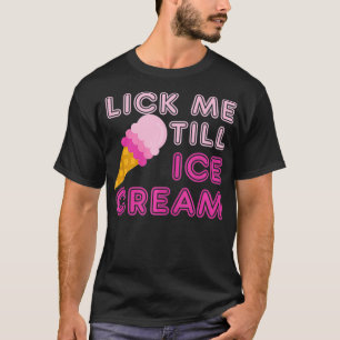 Lick Me Till Ice Cream T   Funny Adult Humour Gift T-Shirt