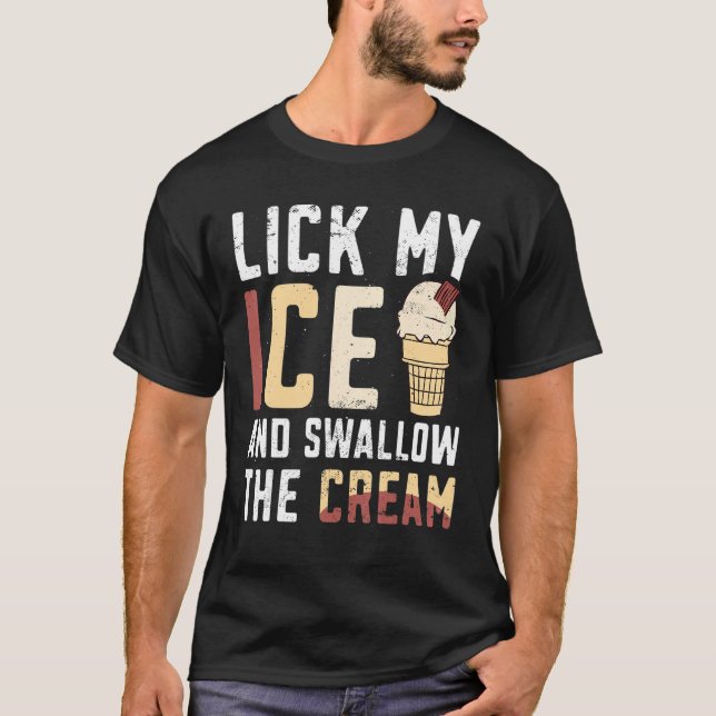   Lick My Ice And Swallow The Cream Ice Cream   T-Shirt (Front)