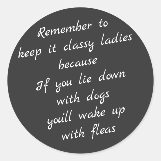 Lie down with dogs, wake up with fleas classic round sticker (Front)
