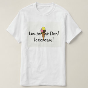 Lieutenant Dan, Icecream! T-Shirt