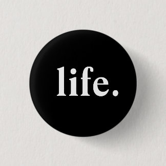 life. 1 inch round button